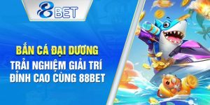 Tham gia bắn cá đại dương tại 88BET để nhận nhiều phần thưởng hấp dẫn