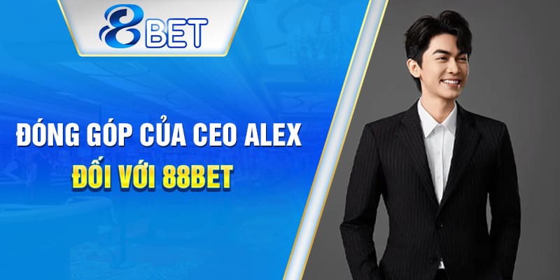 CEO Alex đóng vai trò quan trọng trong thành công của 88BET