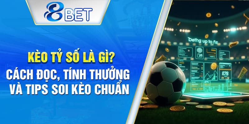 Kèo tỷ số bóng đá là gì? Cách soi kèo chuẩn từng bước.