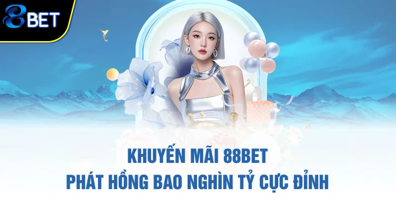 Khuyến mãi 88BET phát hồng bao nghìn tỷ cực đỉnh