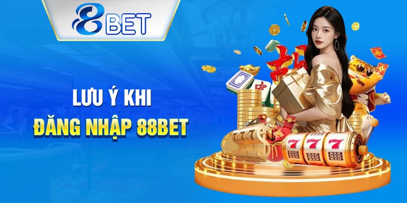 3 lưu ý cần ghi nhớ để đăng nhập 88BET nhanh chóng