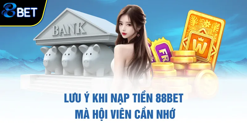 Lưu ý khi nạp tiền 88BET mà hội viên cần nhớ