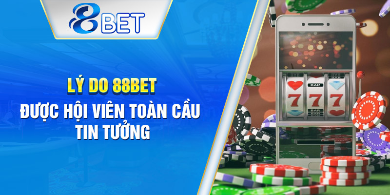 Vì sao người chơi toàn cầu chọn đặt niềm tin vào 88BET
