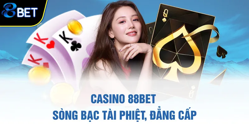 Casino 88BET - Sòng bạc tài phiệt, đẳng cấp