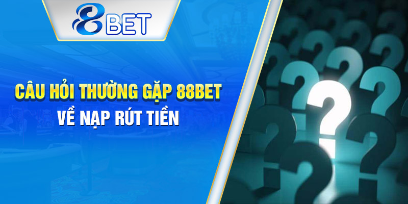 Câu hỏi liên quan đến giao dịch tài chính tại 88BET