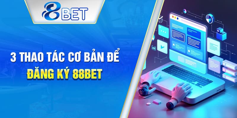 3 bước đăng ký 88BET đơn giản cho người mới