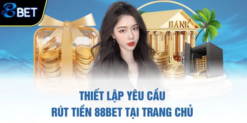 Thiết lập yêu cầu rút tiền 88BET tại trang chủ